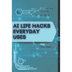 (영문도서)AI Life Hacks Everyday Uses: Your Road from Novice to Skilled Professional Paperback, Independently Published, English, 9798268086041