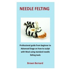 needle Felting: Professional guide from beginner to Advanced Stage on how to sculpt with Wool using ... Paperback, Independently Published, English, 9798591776749