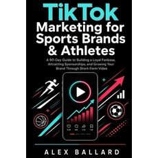 (영문도서)TikTok Marketing for Sports Brands & Athletes: A 90-Day Guide to Building a Loya... Paperback, Independently Published, English, 9798199759663