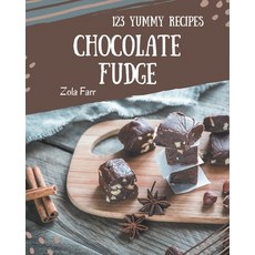 123 Yummy Chocolate Fudge Recipes: A Yummy Chocolate Fudge Cookbook to Fall In Love With Paperback, Independently Published
