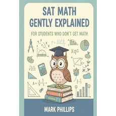 (영문도서)SAT Math Gently Explained for Students Who Don't Get Math Paperback, Independently Published, English, 9798268568363