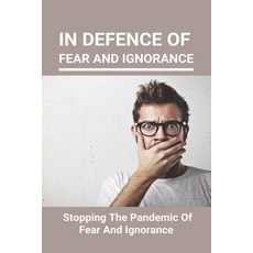 In Defence Of Fear And Ignorance: Stopping The Pandemic Of Fear And Ignorance: Fear Of Missing Out D... Paperback, Independently Published, English, 9798736872312