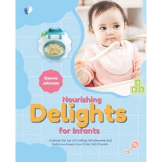 (영문도서) Nourishing Delights for Infants: Explore the Joy of Crafting Wholesome and Deli... Paperback, Independently Published, English, 9798340442659