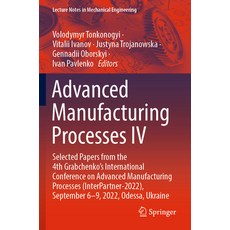 (영문도서) Advanced Manufacturing Processes IV: Selected Papers from the 4th Grabchenko's International ... Paperback, Springer, English, 9783031166532