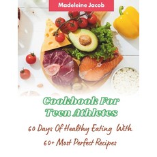 (영문도서) Cookbook For Teen Athletes: 60 Days Of Healthy Eating: 60+ Most Perfect Recipes Paperback, Independently Published, English, 9798876568564