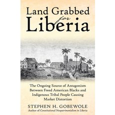 (영문도서)Land Grabbed for Liberia: The Ongoing Source of Antagonism Between Freed America... Paperback, Archway Publishing, English, 9781665779708
