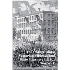 (영문도서)The Orange Riots: Sectarian Violence and State Massacre in 1871 New York Paperback, Silverback Books, English, 9798232403713