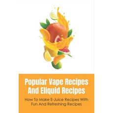 (영문도서) Vape Recipes And Eliquid Recipes: How To Make E-Juice Recipes With Fun And Refreshing... Paperback, Independently Published, English, 9798534777284