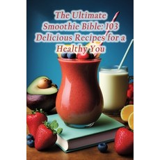 (영문도서) The Ultimate Smoothie Bible: 103 Delicious Recipes for a Healthy You Paperback, Independently Published, English, 9798853441927