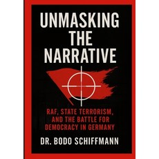 (영문도서)Unmasking The Narrative: RAF State Terrorism and the Battle For Democracy in G... Paperback, Lulu.com, English, 9781257453344