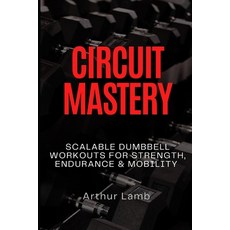 (영문도서)Circuit Mastery: Scalable Dumbbell Workouts for Strength Endurance & Mobility Paperback, Independently Published, English, 9798270840006