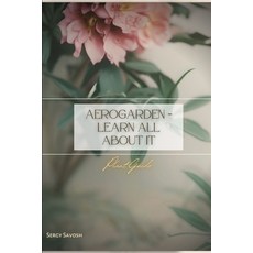 (영문도서) AeroGarden - Learn All About It: Plant Guide Paperback, Independently Published, English, 9798390569931