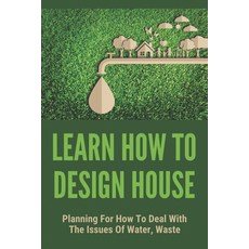 (영문도서) Learn How To Design House: Planning For How To Deal With The Issues Of Water Waste: Tiny Hou... Paperback, Independently Published, English, 9798500183712