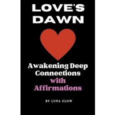 (영문도서) Love's Dawn: Awakening Deep Connections with Affirmations Paperback, Luna Glow, English, 9798223677512