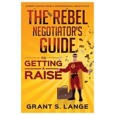 (영문도서) The Rebel Negotiator's Guide to Getting a Raise Paperback, Grant Lange, English, 9780578517551