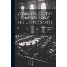 (영문도서) A Treatise On The Criminal Law Of The United States: Principles Pleading And Evidence Paperback, Legare Street Press, English, 9781022607200