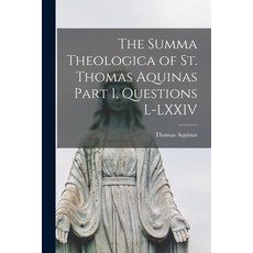 (영문도서) The Summa Theologica of St. Thomas Aquinas Part 1 Questions L-LXXIV Paperback, Legare Street Press, English, 9781015400627