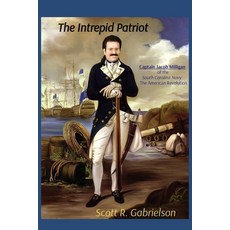(영문도서) The Intrepid Patriot - Captain Jacob Milligan of the South Carolina Navy: The American Revolu... Paperback, Scott R. Gabrielson, English, 9781088032961