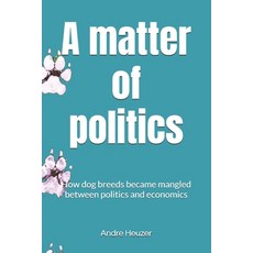 (영문도서)A matter of politics: How dog breeds became mangled between politics and economics Paperback, Independently Published, English, 9798259242944 Independently Published, English, 9798259242944