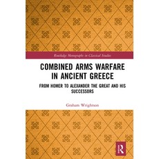 Combined Arms Warfare in Ancient Greece: From Homer to Alexander the Great and His Successors Paperback, Routledge, English, 9781032093581