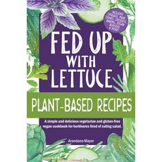 (영문도서) Fed Up with Lettuce Plant-Based Recipes: A Simple and Delicious Vegetarian and Gluten-Free Ve... Paperback, Arandana Mayor, English, 9798223180753