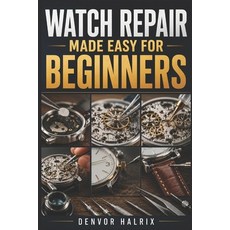 (英文圖書)Watch Repair Made Easy for Beginners: An Easy Step-by-Step Guide to Understandin... 平裝版, Independently Published, English, Paperback