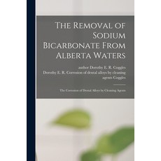 (영문도서) The Removal of Sodium Bicarbonate From Alberta Waters; The Corrosion of Dental Alloys by Clea... Paperback, Hassell Street Press, English, 9781014076861