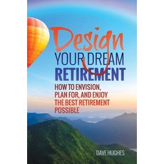 (영문도서) Design Your Dream Retirement: How to Envision Plan For and Enjoy the Best Ret... Paperback, Prickly Pair Publishing, English, 9780997001709