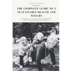 (영문도서) The complete guide to a sustainable health and weight: Master Diet Exercise a... Paperback