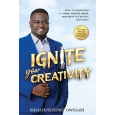 (영문도서) Ignite Your Creativity: How to Transform your Ideas Talents Skills and Gifts to Creative So... Paperback, Iredafe Owolabi, English, 9781998118007