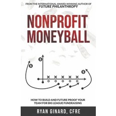 (영문도서) Nonprofit Moneyball: How To Build And Future Proof Your Team For Big League Fundraising Paperback, Future Philanthropy, English, 9798218196363