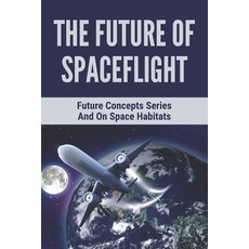 (영문도서) The Future Of Spaceflight: Future Concepts Series And On Space Habitats: Space Hotels Guide Paperback, Independently Published, English, 9798470090744
