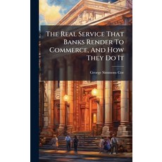 (영문도서)The Real Service That Banks Render To Commerce And How They Do It Hardcover, Hutson Street Press, English, 9781024379020