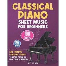 (영문도서) Classical Piano Sheet Music for Beginners: 100 Famous Classic Solos to Learn Piano in less th... Paperback, Independently Published, English, 9798875725913