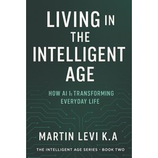(영문도서)Living in the Intelligent Age: How AI Is Transforming Every-day Life Paperback, Independently Published, English, 9798270893965