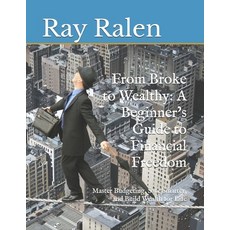 (영문도서) From Broke to Wealthy: A Beginner's Guide to Financial Freedom: Master Budgetin... Paperback, Independently Published, English, 9798306510712