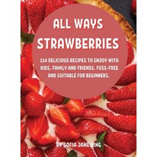 (영문도서) All Ways StrawbЕrriЕs: 114 DЕlicious RЕcipЕs to Еnjoy wit... Hardcover, Sofia Jane King, English, 9781803004280