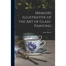 (영문도서) Memoirs Illustrative of the Art of Glass-Painting Paperback, Legare Street Press