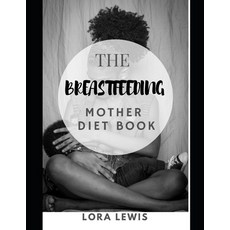(영문도서) The Breastfeeding Mother Diet Book: A Complete Guide for Nursing Mothers to Build a Healthy M... Paperback, Independently Published, English, 9798545443376