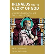 (영문도서)Irenaeus and the Glory of God: Gnosticism Recapitulation and True Humanity in C... Paperback, Sacristy Press, English, 9781789594072