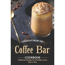 (영문도서) Straight from The Coffee Bar Cookbook: Coffee Bar Recipes for All Coffee Lovers Paperback, Independently Published, English, 9781695060593