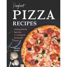 Perfect Pizza Recipes: Nothing Hits the Spot Like A Customized Homemade Pizza! Paperback, Independently Published