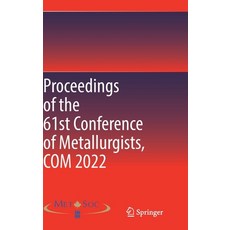 (영문도서) Proceedings of the 61st Conference of Metallurgists Com 2022 Hardcover, Springer, English, 9783031174247