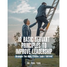 (영문도서) 10 Basic Servant Principles to Improve Leadership: Strategies That Highly Effec... Paperback, Dr. Paul Yang, English, 9781917667777