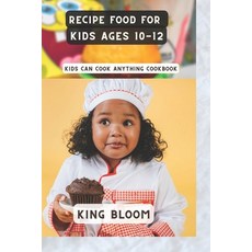 (영문도서) Recipe food for kids ages 10-12: kids can cook anything cookbook Paperback, Independently Published, English, 9798386184360