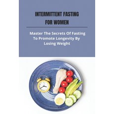 Intermittent Fasting For Women: Master The Secrets Of Fasting To Promote Longevity By Losing Weight:... Paperback, Amazon Digital Services LLC..., English, 9798737167127