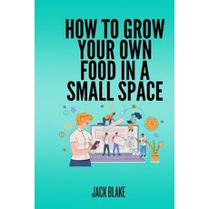 (영문도서) How To Grow Your Own Food In A Small Space Paperback, Independently Published, English, 9798334210554
