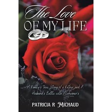 (영문도서) The Love of my Life: Family's True Story of a Father and Husband's Battle with... Paperback, Patricia Michaud, English, 9798991515306