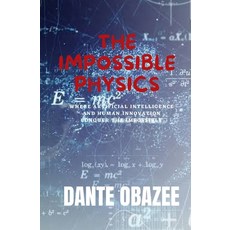 (영문도서) The impossible Physics: Where Artificial intelligence and human innovation conquer the imposs... Paperback, Independently Published, English, 9798376474655