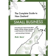 (영문도서)The Complete Guide to New Zealand Small Business: Everything you need to know ab... Paperback, Rjweir Ltd, English, 9780473742430